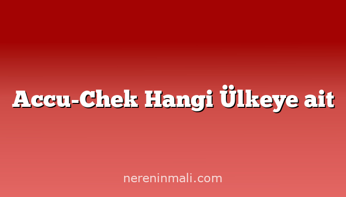 Accu-Chek Hangi Ülkeye ait