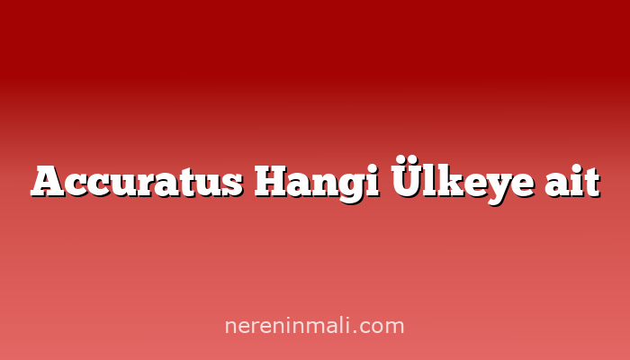 Accuratus Hangi Ülkeye ait