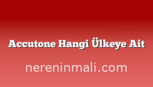 Accutone Hangi Ülkeye Ait