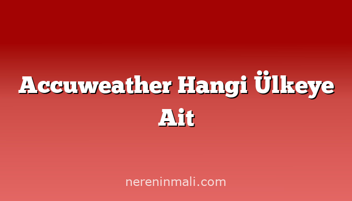 Accuweather Hangi Ülkeye Ait