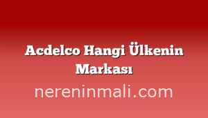 Acdelco Hangi Ülkenin Markası