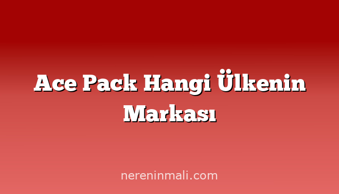 Ace Pack Hangi Ülkenin Markası