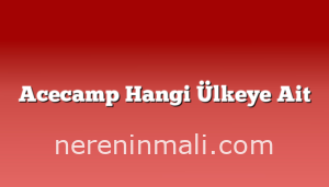 Acecamp Hangi Ülkeye Ait