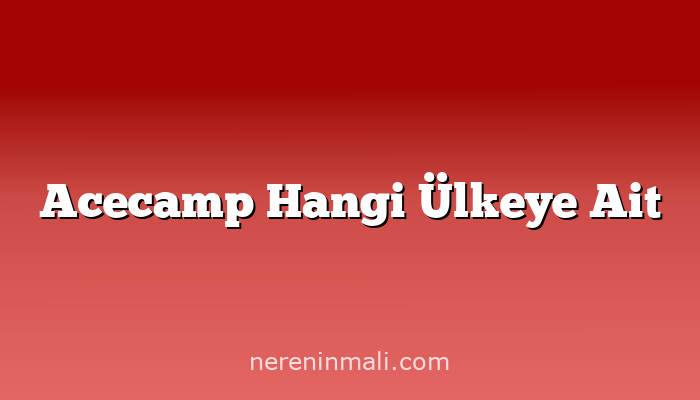 Acecamp Hangi Ülkeye Ait