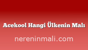 Acekool Hangi Ülkenin Malı