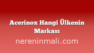 Acerinox Hangi Ülkenin Markası