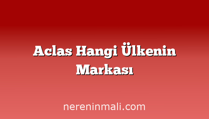 Aclas Hangi Ülkenin Markası