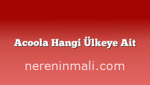 Acoola Hangi Ülkeye Ait