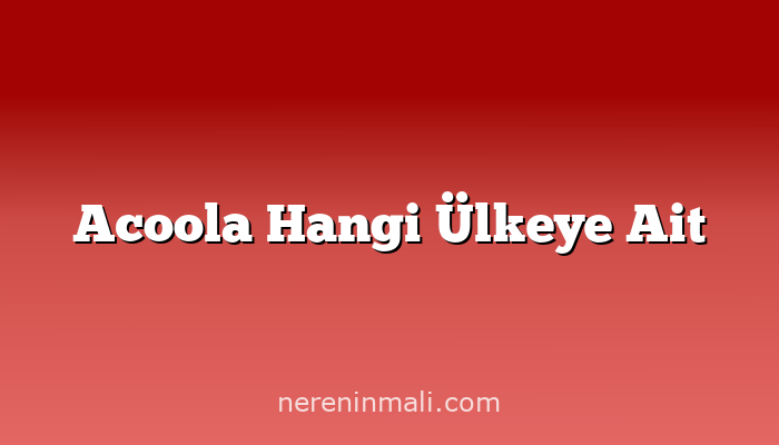 Acoola Hangi Ülkeye Ait