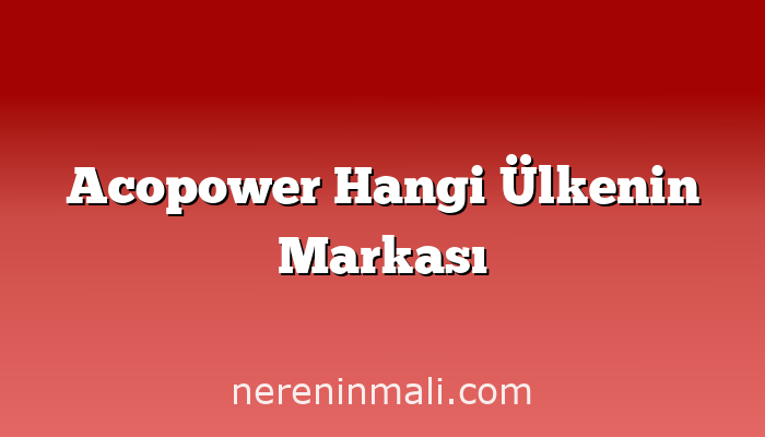 Acopower Hangi Ülkenin Markası