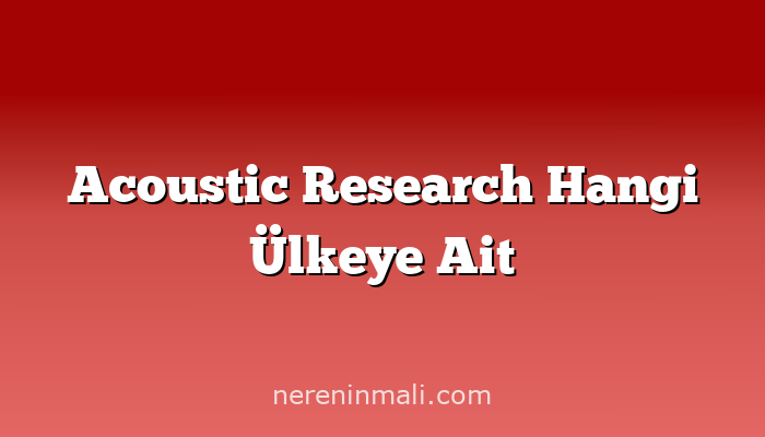 Acoustic Research Hangi Ülkeye Ait