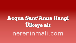 Acqua Sant’Anna Hangi Ülkeye ait