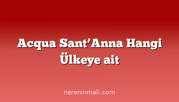 Acqua Sant’Anna Hangi Ülkeye ait