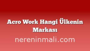 Acro Work Hangi Ülkenin Markası