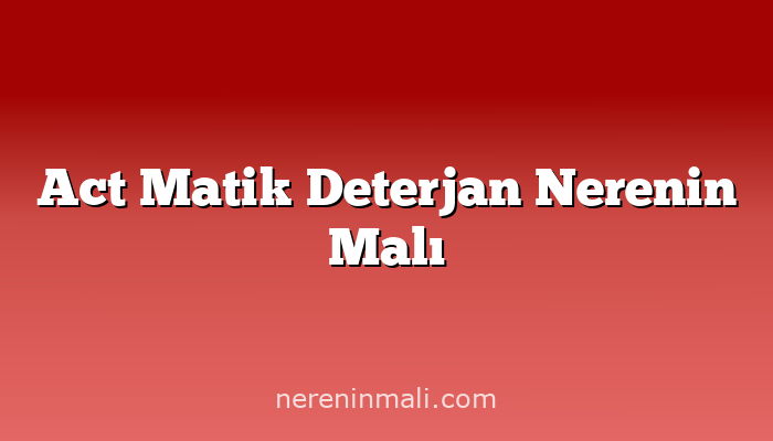 Act Matik Deterjan Nerenin Malı