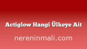 Actiglow Hangi Ülkeye Ait