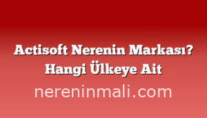 Actisoft Nerenin Markası? Hangi Ülkeye Ait