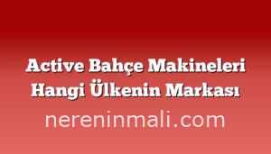 Active Bahçe Makineleri Hangi Ülkenin Markası