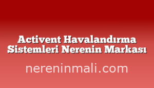 Activent Havalandırma Sistemleri Nerenin Markası