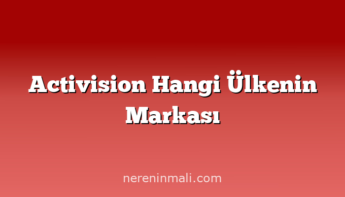 Activision Hangi Ülkenin Markası