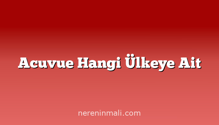 Acuvue Hangi Ülkeye Ait