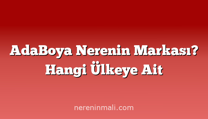 AdaBoya Nerenin Markası? Hangi Ülkeye Ait