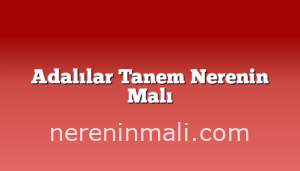 Adalılar Tanem Nerenin Malı