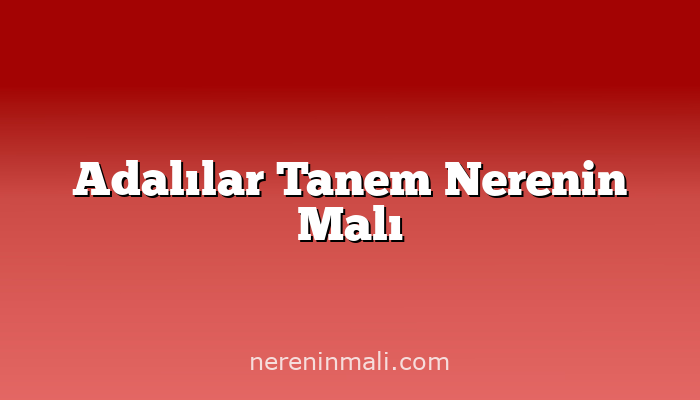 Adalılar Tanem Nerenin Malı