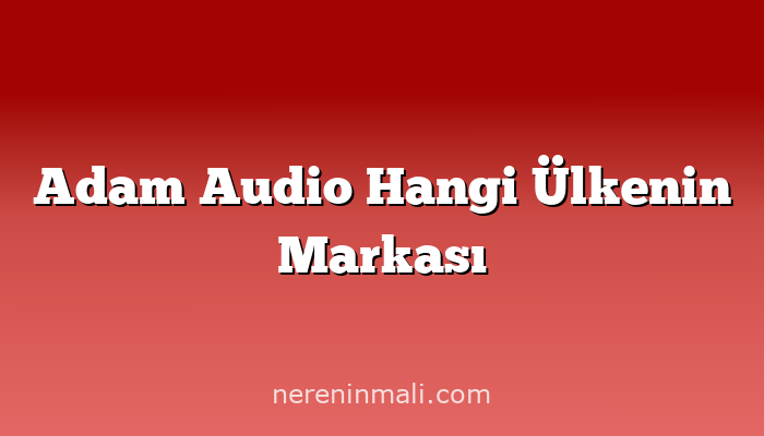 Adam Audio Hangi Ülkenin Markası