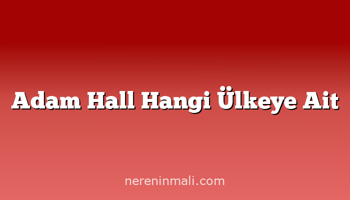 Adam Hall Hangi Ülkeye Ait