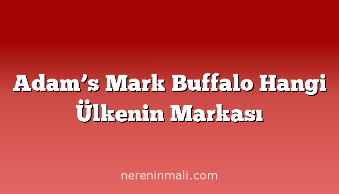 Adam’s Mark Buffalo Hangi Ülkenin Markası