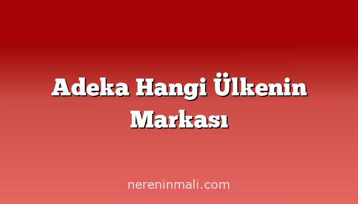 Adeka Hangi Ülkenin Markası