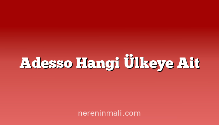 Adesso Hangi Ülkeye Ait