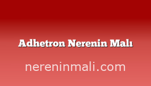 Adhetron Nerenin Malı