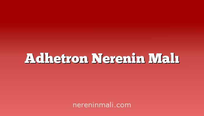 Adhetron Nerenin Malı