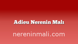 Adieu Nerenin Malı