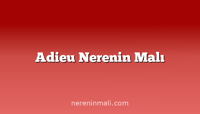 Adieu Nerenin Malı