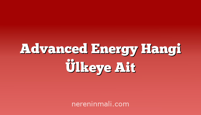 Advanced Energy Hangi Ülkeye Ait