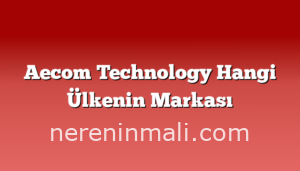 Aecom Technology Hangi Ülkenin Markası