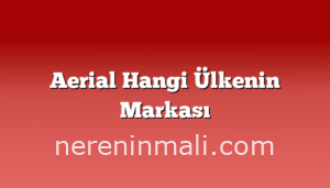 Aerial Hangi Ülkenin Markası