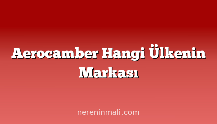 Aerocamber Hangi Ülkenin Markası