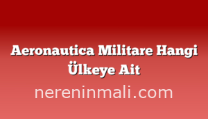 Aeronautica Militare Hangi Ülkeye Ait