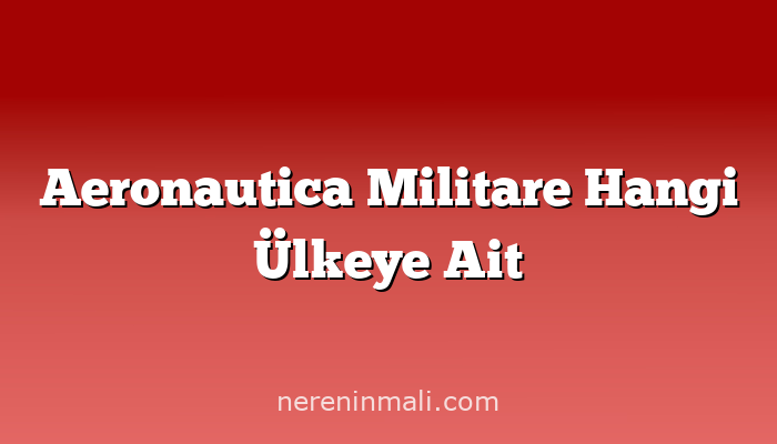 Aeronautica Militare Hangi Ülkeye Ait