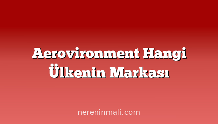 Aerovironment Hangi Ülkenin Markası