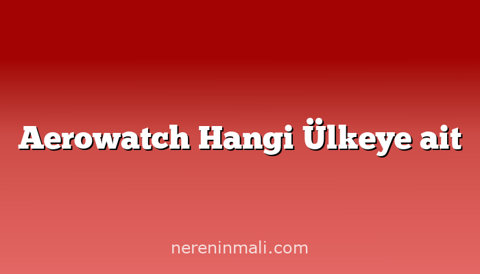 Aerowatch Hangi Ülkeye ait