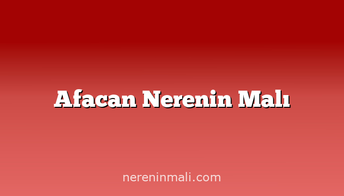 Afacan Nerenin Malı