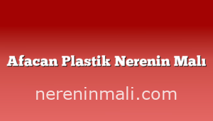 Afacan Plastik Nerenin Malı