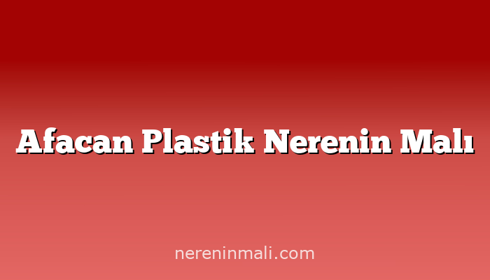 Afacan Plastik Nerenin Malı