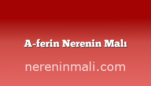 A-ferin Nerenin Malı