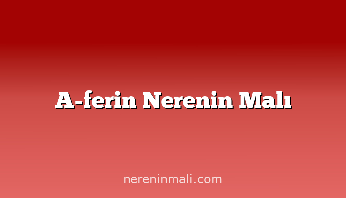 A-ferin Nerenin Malı